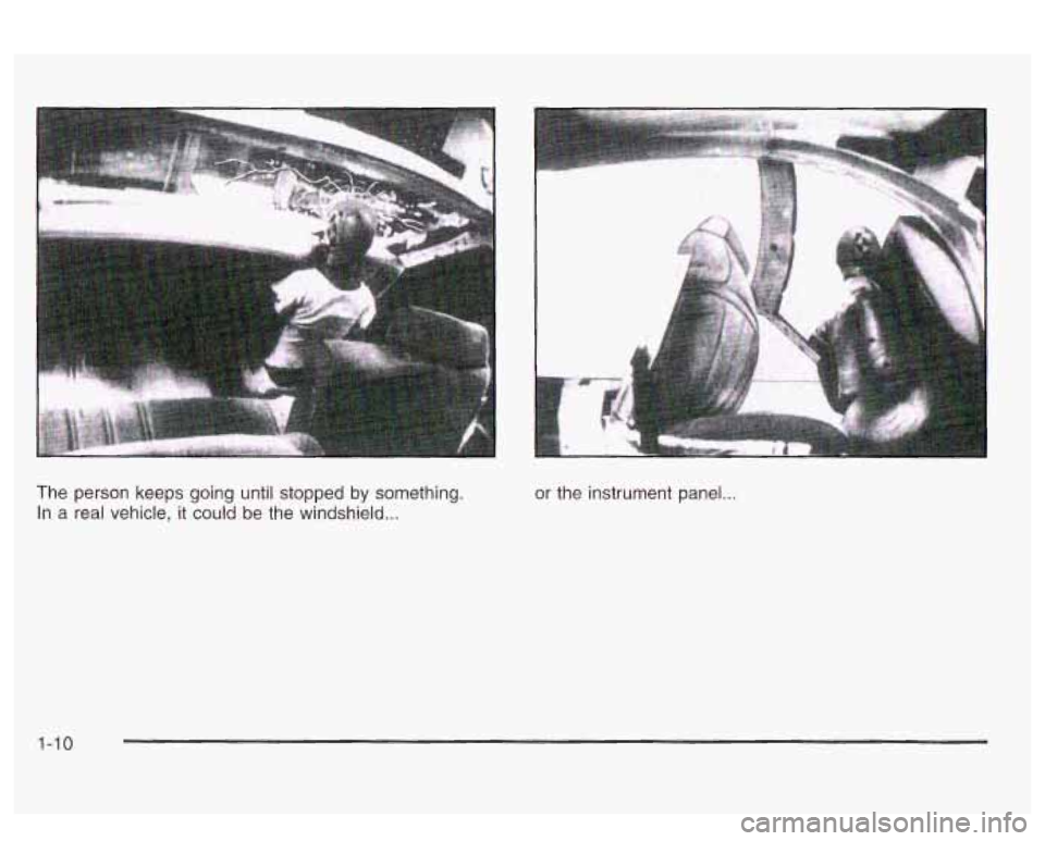 PONTIAC BONNEVILLE 2003  Owners Manual The person keeps going until stopped by  something. 
In  a real  vehicle,  it  could be the windshield 
... 
L 
or the  instrument  panel ... 
1-10  