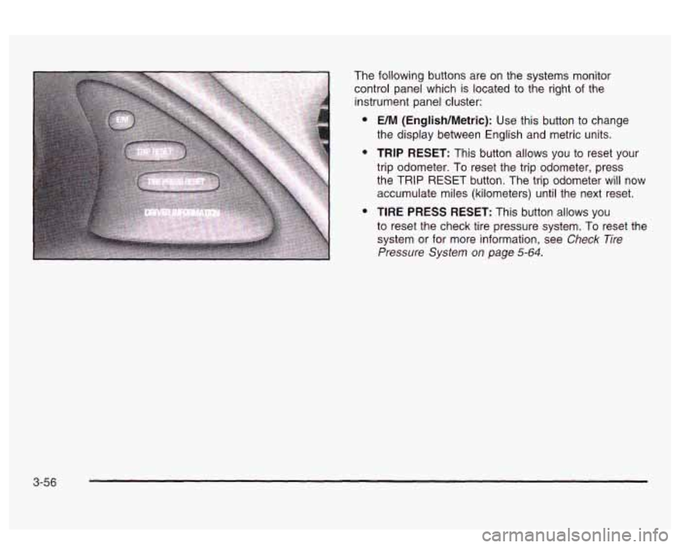PONTIAC BONNEVILLE 2003  Owners Manual The following buttons are on the systems  monitor 
control  panel which  is located  to the  right 
of the 
instrument panel  cluster: 
e 
e 
e 
UM (English/Metric): Use this button to change 
the dis