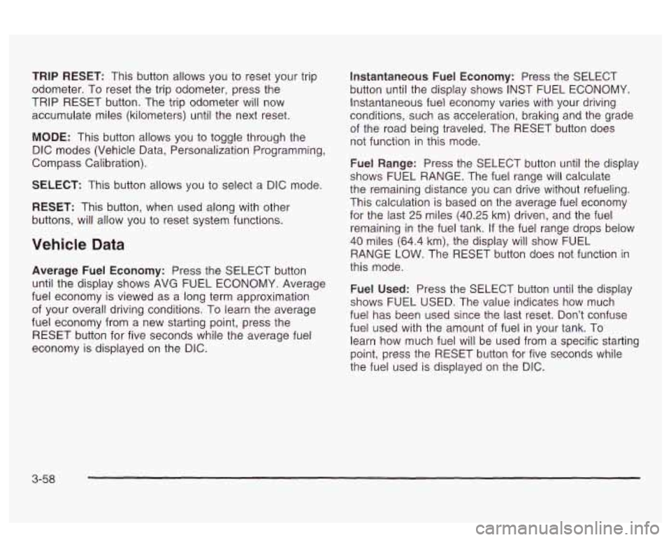 PONTIAC BONNEVILLE 2003  Owners Manual TRIP RESET: This button allows you to reset your trip 
odometer.  To reset the trip  odometer, press  the 
TRIP  RESET button. The trip  odometer will  now 
accumulate miles (kilometers) until the  ne