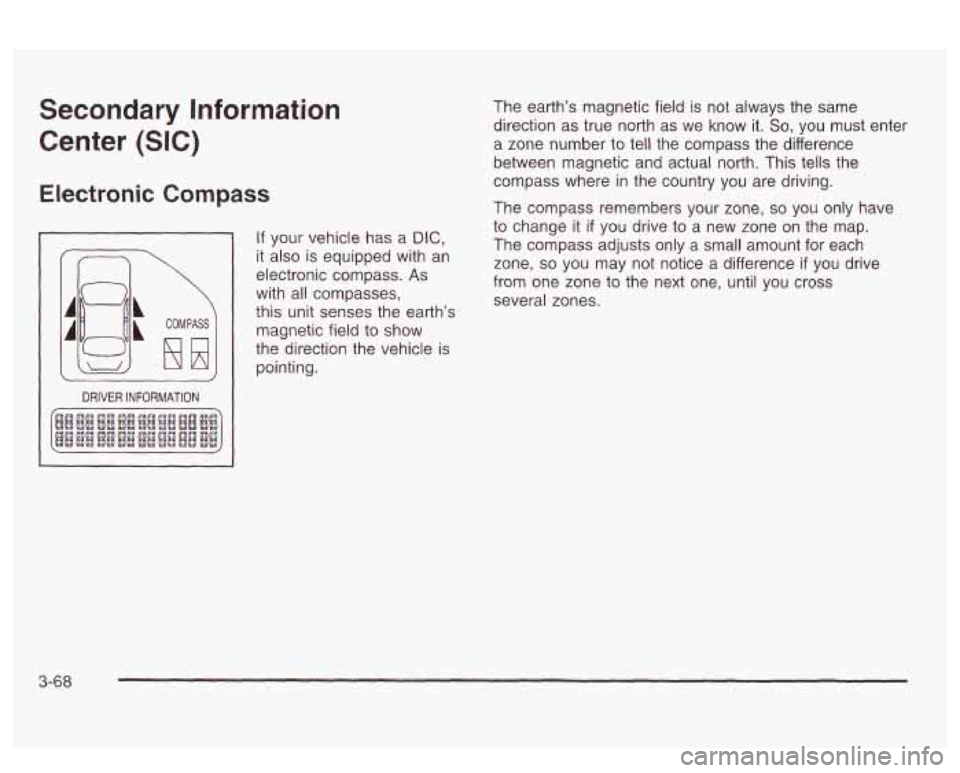 PONTIAC BONNEVILLE 2003  Owners Manual Secondary  Information 
Center 
(SIC) 
Electronic Compass 
2 
COMPASS 
DRIVER  INFORMATION 
If your vehicle  has a DIC, 
it also  is  equipped  with an 
electronic  compass. 
As 
with all compasses, 
