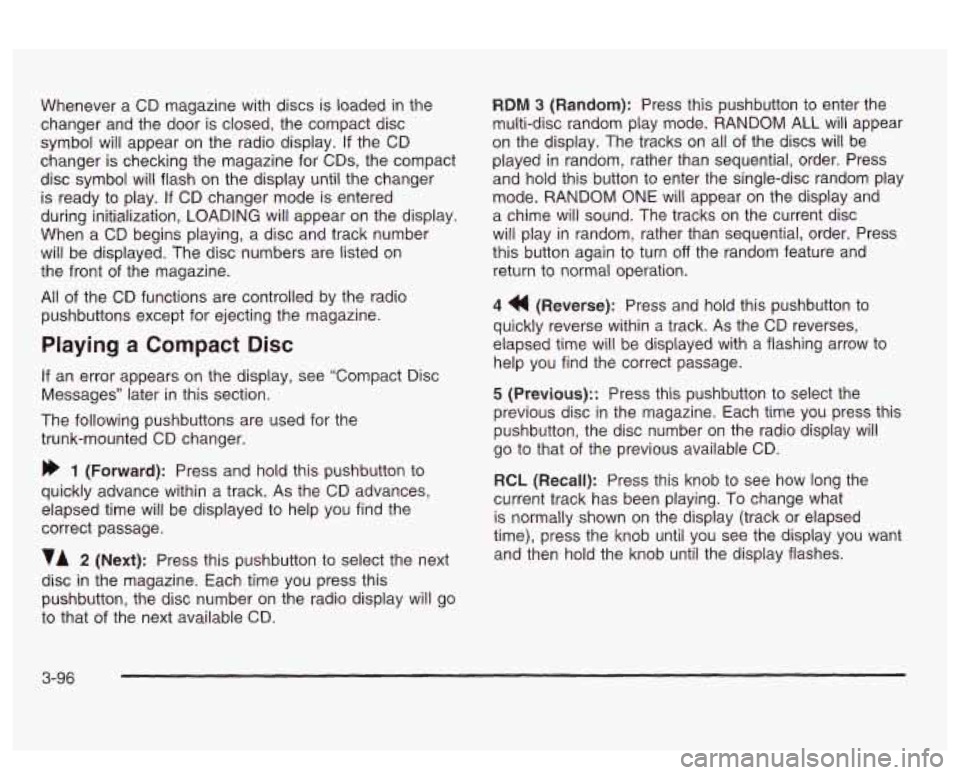 PONTIAC BONNEVILLE 2003 Owners Manual Whenever a CD magazine with discs is loaded in the
changer and the door is closed, the compact disc
symbol will appear on the radio display.
If the CD
changer is checking the magazine PONTIAC BONNEVILLE 2003 Owners Manual Whenever a CD magazine with discs is loaded in the
changer and the door is closed, the compact disc
symbol will appear on the radio display.
If the CD
changer is checking the magazine