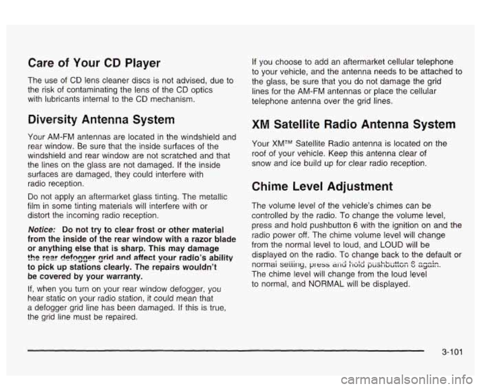 PONTIAC BONNEVILLE 2003 Owners Manual Care of Your CD Player
The use of CD lens cleaner discs is not advised, due to
the risk of contaminating the lens of the
CD optics
with lubricants internal to the CD mechanism.
Dive PONTIAC BONNEVILLE 2003 Owners Manual Care of Your CD Player
The use of CD lens cleaner discs is not advised, due to
the risk of contaminating the lens of the
CD optics
with lubricants internal to the CD mechanism.
Dive