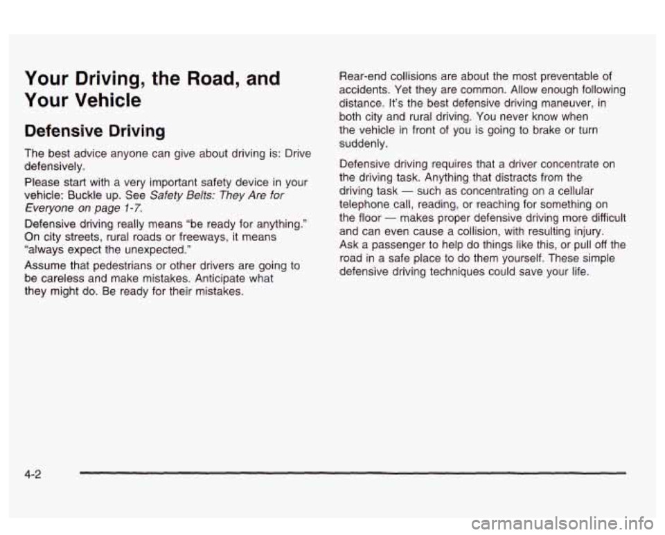 PONTIAC BONNEVILLE 2003 Owners Manual Your Driving, the Road, and
Your Vehicle
Defensive Driving
The best advice anyone can give about driving is: Drive
defensively.
Please start with a very important safety device in your
ve PONTIAC BONNEVILLE 2003 Owners Manual Your Driving, the Road, and
Your Vehicle
Defensive Driving
The best advice anyone can give about driving is: Drive
defensively.
Please start with a very important safety device in your
ve