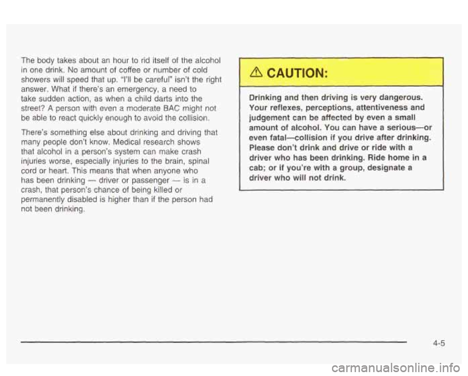 PONTIAC BONNEVILLE 2003  Owners Manual The  body takes about  an  hour  to  rid itself  of the alcohol 
in  one  drink. 
No amount  of  coffee or number of cold 
showers  will  speed that  up. 
“1’11 be careful” isn’t the  right 
a