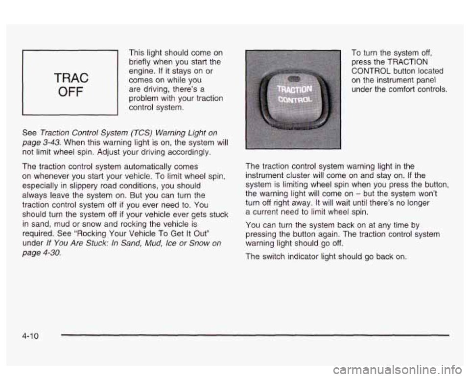 PONTIAC BONNEVILLE 2003  Owners Manual TRAC 
OFF 
This light should come on 
briefly  when you start  the 
engine. 
If it  stays  on or 
comes  on while  you 
are  driving, there’s  a 
problem  with  your traction 
control  system. 
See 