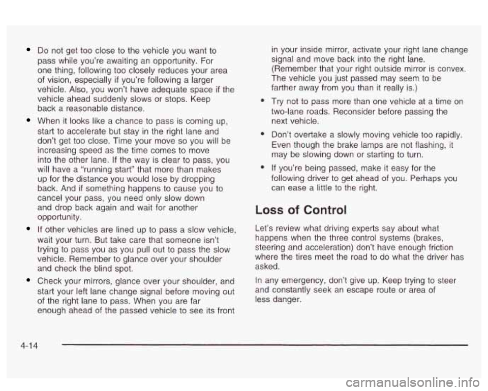 PONTIAC BONNEVILLE 2003  Owners Manual Do not get too close to  the vehicle  you want to 
pass  while  you’re awaiting  an opportunity.  For 
one  thing,  following too closely  reduces your area 
of  vision,  especially 
if you’re fol
