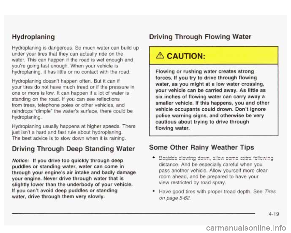 PONTIAC BONNEVILLE 2003  Owners Manual Hydroplaning 
Hydroplaning is dangerous. So much  water  can  build up 
under  your  tires that  they  can  actually ride on the 
water.  This can  happen 
if the  road  is wet  enough  and 
you’re 