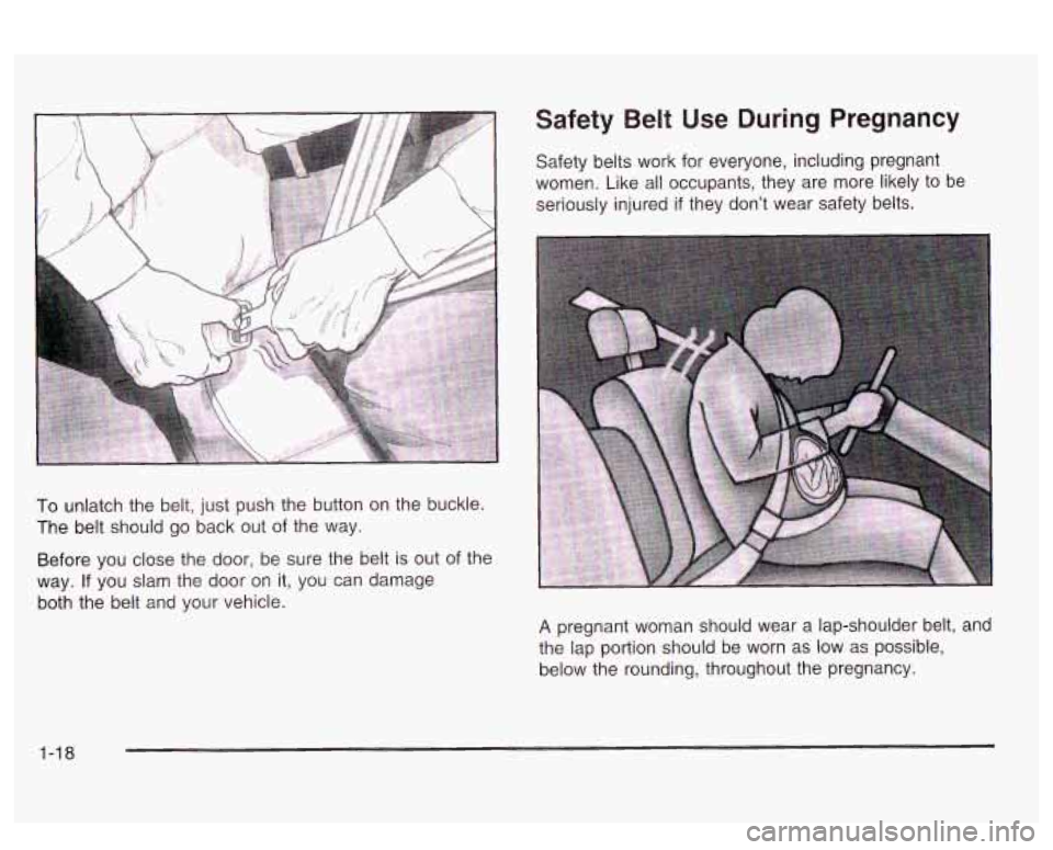 PONTIAC BONNEVILLE 2003  Owners Manual To unlatch the belt, just  push the  button  on the  buckle. 
The  belt should go  back out of the  way. 
Safety Belt Use During  Pregnancy 
Safety belts  work  for  everyone,  including pregnant 
wom