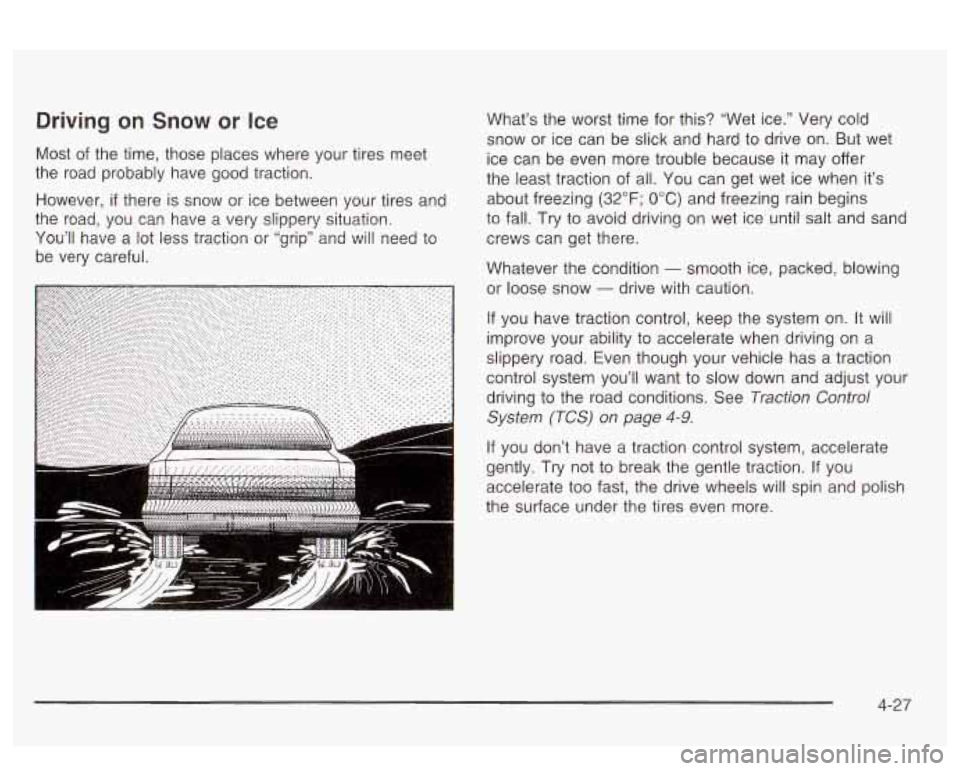 PONTIAC BONNEVILLE 2003 Owners Manual Driving on Snow or Ice
Most of the time, those places where your tires meet
the road probably have good traction.
However,
if there is snow or ice between your tires and
the road, PONTIAC BONNEVILLE 2003 Owners Manual Driving on Snow or Ice
Most of the time, those places where your tires meet
the road probably have good traction.
However,
if there is snow or ice between your tires and
the road,