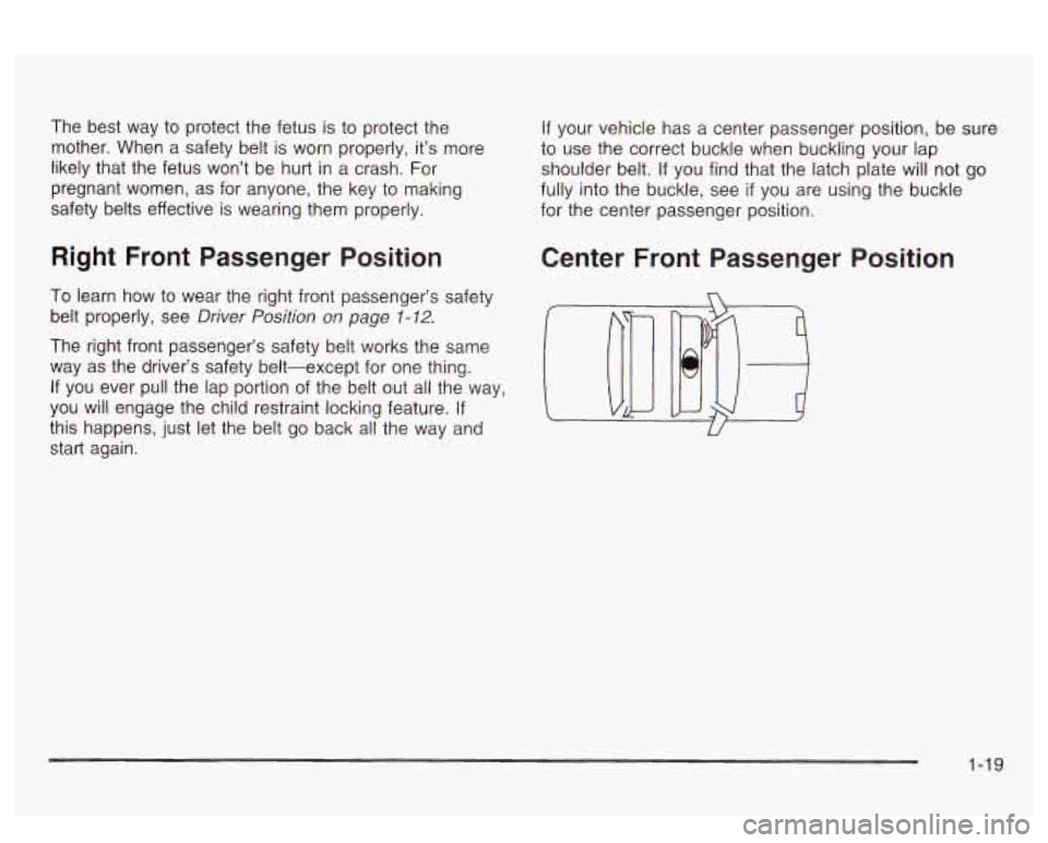 PONTIAC BONNEVILLE 2003  Owners Manual The  best  way to protect the fetus  is  to protect  the 
mother.  When  a  safety  belt is worn  properly, it’s  more 
likely  that  the  fetus won’t  be hurt 
in a crash. For 
pregnant  women,  