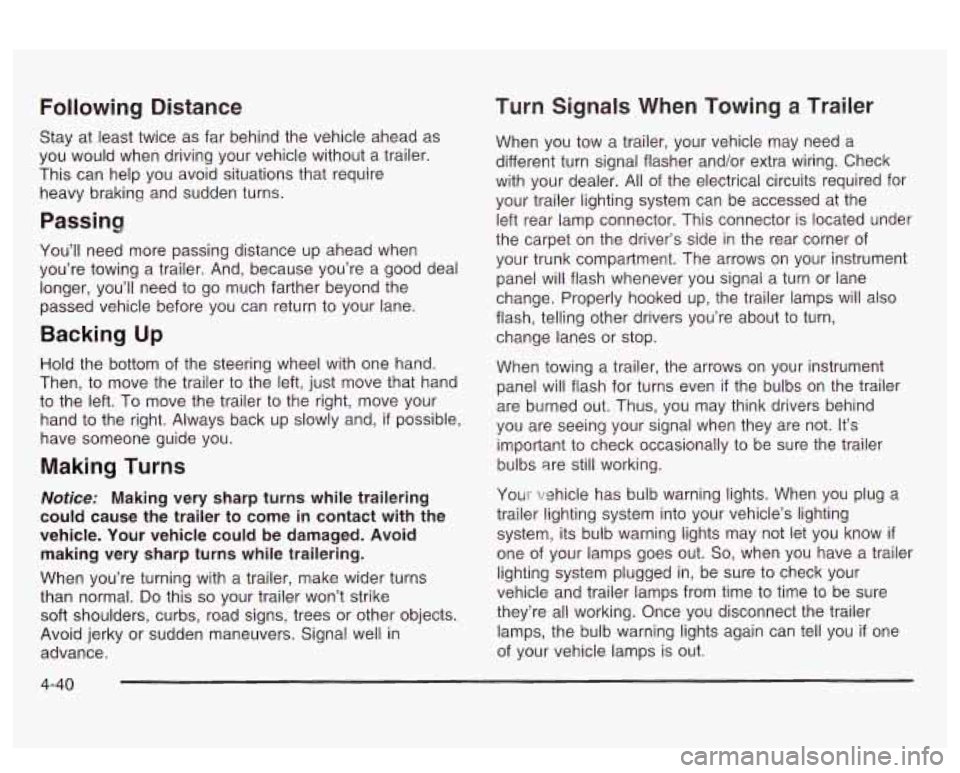 PONTIAC BONNEVILLE 2003 Owners Manual Following Distance
Stay at least twice as far behind the vehicle ahead as
you would when driving your vehicle without a trailer.
This can help you avoid situations that require
heavy br PONTIAC BONNEVILLE 2003 Owners Manual Following Distance
Stay at least twice as far behind the vehicle ahead as
you would when driving your vehicle without a trailer.
This can help you avoid situations that require
heavy br