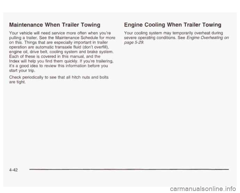 PONTIAC BONNEVILLE 2003  Owners Manual Maintenance When  Trailer  Towing 
Your vehicle will  need service  more often when  you’re 
pulling a trailer.  See the Maintenance  Schedule  for more 
on  this.  Things  that are especially impor