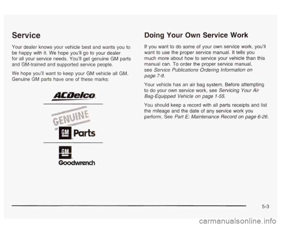 PONTIAC BONNEVILLE 2003  Owners Manual Service 
Your  dealer  knows  your vehicle best and wants  you  to 
be  happy  with  it. We  hope  you’ll  go to your  dealer 
for  all  your  service  needs.  You’ll  get  genuine  GM parts 
and 