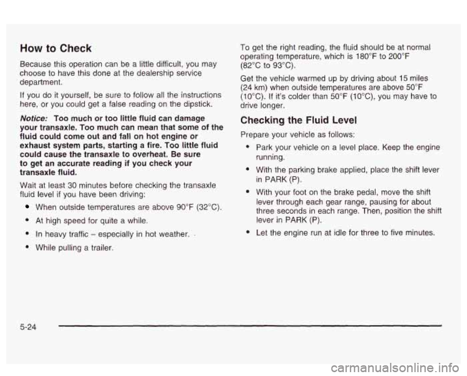 PONTIAC BONNEVILLE 2003  Owners Manual How to Check 
Because this operation can  be a little  difficult, you  may 
choose  to have  this done  at  the dealership service 
department. 
If you  do  it yourself,  be  sure  to  follow all the 
