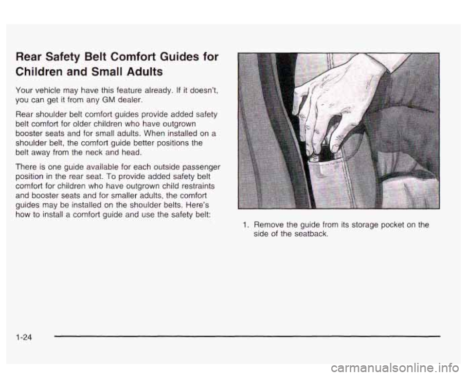 PONTIAC BONNEVILLE 2003  Owners Manual Rear  Safety Belt Comfort  Guides  for 
Children  and Small  Adults 
Your  vehicle  may have this feature  already. If it doesn’t, 
you can get 
it from any GM dealer. 
Rear  shoulder  belt comfort 