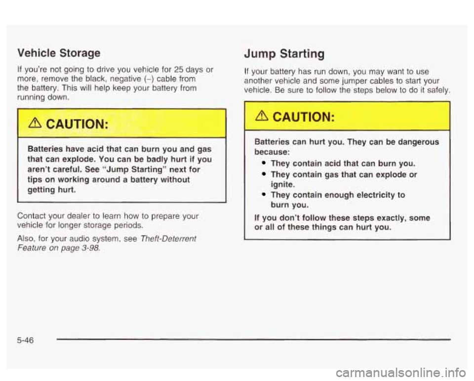 PONTIAC BONNEVILLE 2003  Owners Manual Vehicle Storage 
If you’re  not  going to drive  you vehicle  for 25 days  or 
more,  remove  the black, negative 
(-) cable from 
the  battery. This will  help  keep your battery from 
rl  ling  do