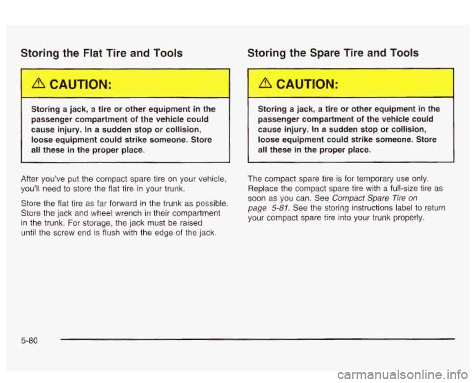 PONTIAC BONNEVILLE 2003  Owners Manual C+oring  the  Flat Tire -nd Tvls 
Storing ‘he S-nre T:-e and Tc-Is 
I.--=- 
Storing  a  jack,  a tire  or  other  equipment in the 
passenger  compartment 
of the vehicle  could 
cause  injury.  In 