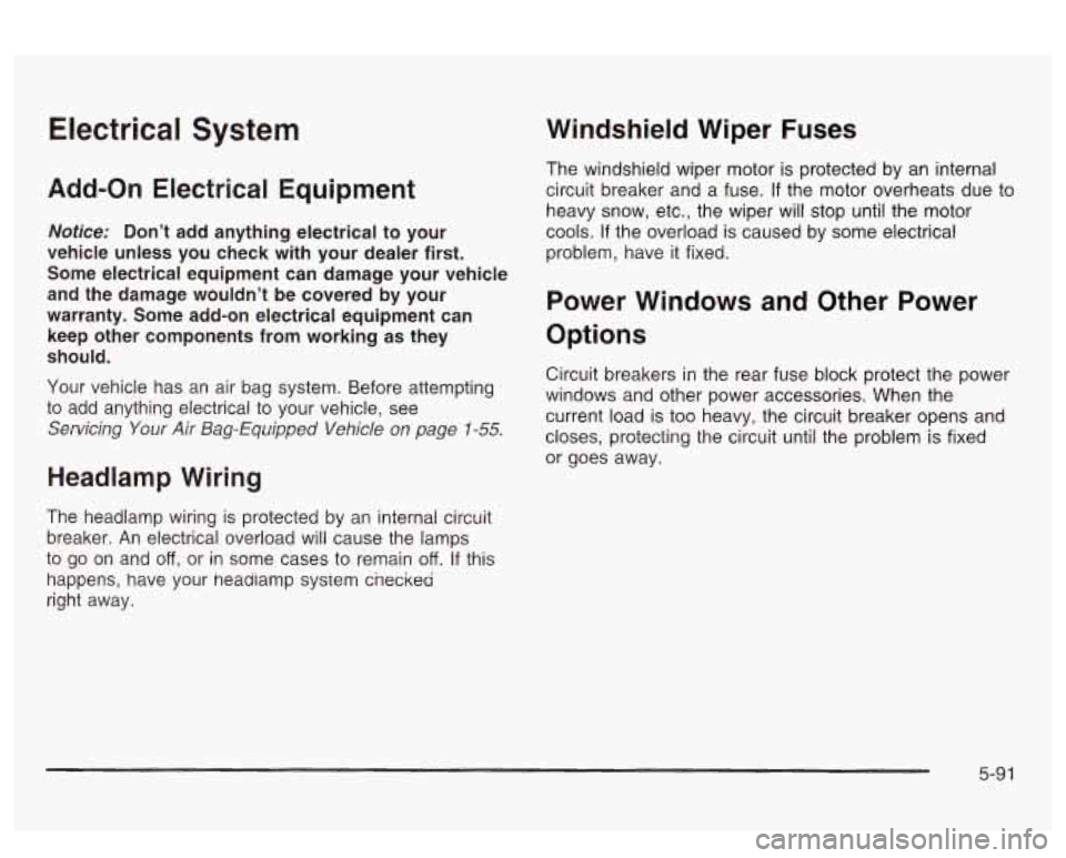 PONTIAC BONNEVILLE 2003 Owners Manual Electrical System
Add-on Electrical Equipment
Notice: Don’t add anything electrical to your
vehicle unless you check with your dealer first.
Some electrical equipment can damage PONTIAC BONNEVILLE 2003 Owners Manual Electrical System
Add-on Electrical Equipment
Notice: Don’t add anything electrical to your
vehicle unless you check with your dealer first.
Some electrical equipment can damage
