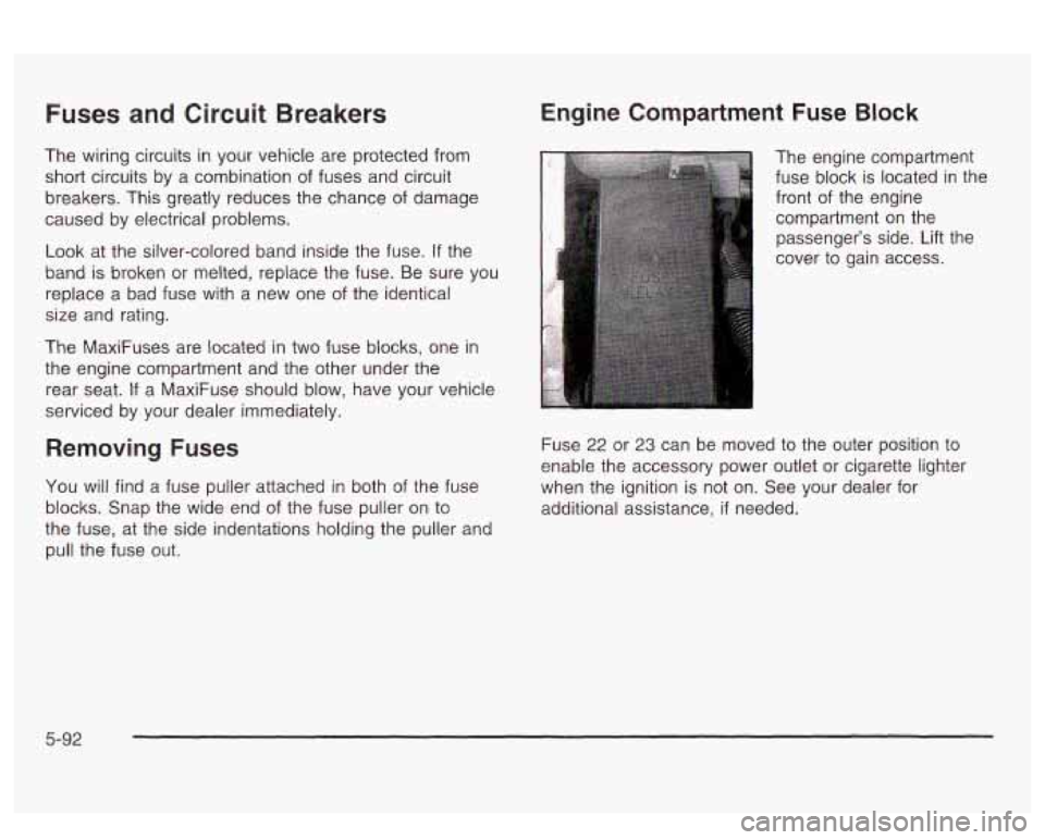 PONTIAC BONNEVILLE 2003 Owners Manual Fuses and Circuit Breakers
The wiring circuits in your vehicle are protected from
short circuits by a combination of fuses and circuit
breakers. This greatly reduces the chance of damage
caus PONTIAC BONNEVILLE 2003 Owners Manual Fuses and Circuit Breakers
The wiring circuits in your vehicle are protected from
short circuits by a combination of fuses and circuit
breakers. This greatly reduces the chance of damage
caus
