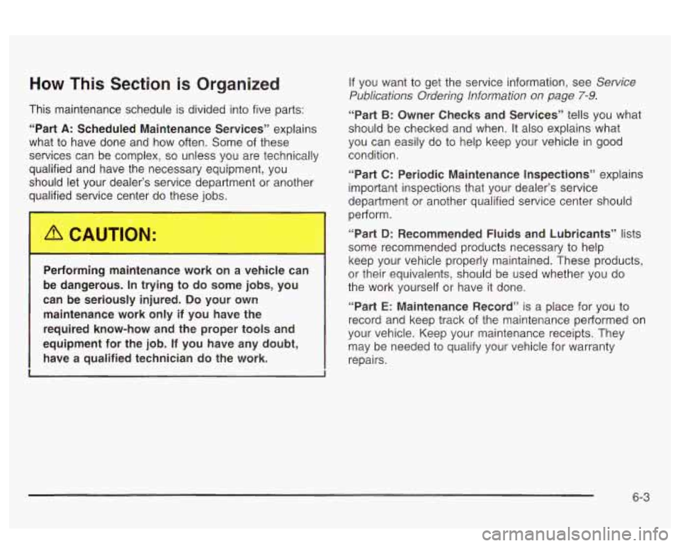 PONTIAC BONNEVILLE 2003 Owners Manual How This Section is Organized
This maintenance schedule is divided into five parts:
“Part
A: Scheduled Maintenance Services” explains
what to have done and how often. Some of t PONTIAC BONNEVILLE 2003 Owners Manual How This Section is Organized
This maintenance schedule is divided into five parts:
“Part
A: Scheduled Maintenance Services” explains
what to have done and how often. Some of t