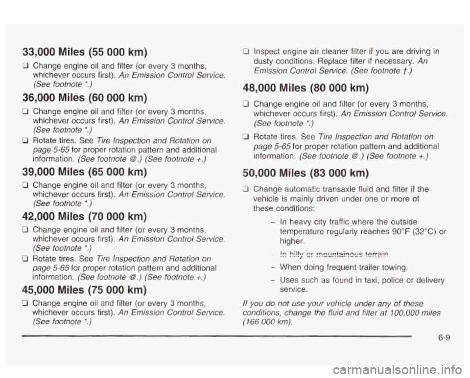PONTIAC BONNEVILLE 2003 Owners Manual 33,000 Miles (55 000 km)
0 Change engine oil and filter (or every 3 months,
whichever occurs first).
An Emission Control Service.
(See footnote
*.)
36,000 Miles (60 000 km)
0 Change e PONTIAC BONNEVILLE 2003 Owners Manual 33,000 Miles (55 000 km)
0 Change engine oil and filter (or every 3 months,
whichever occurs first).
An Emission Control Service.
(See footnote
*.)
36,000 Miles (60 000 km)
0 Change e
