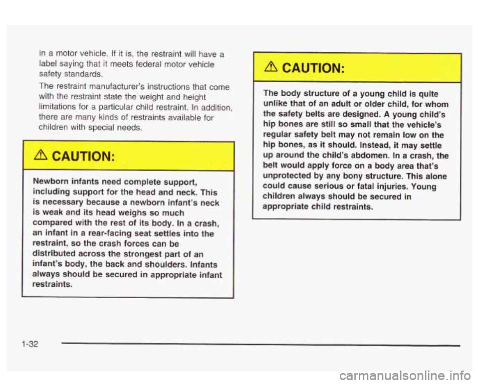 PONTIAC BONNEVILLE 2003  Owners Manual in a  motor  vehicle. If it is,  the  restraint will  have  a 
label saying that  it meets  federal  motor vehicle 
safety standards. 
The  restraint manufacturer’s instructions that  come 
with the