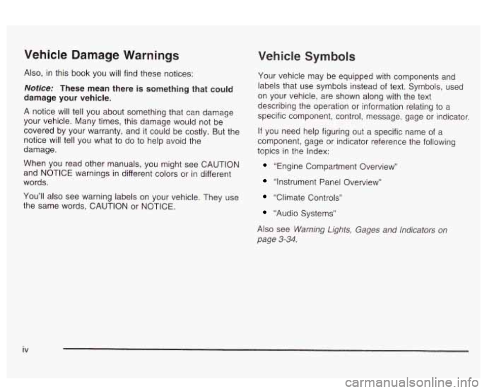 PONTIAC BONNEVILLE 2003 Owners Manual Vehicle Damage Warnings
Also, in this book you will find these notices:
Notice: These mean there is something that could
damage your vehicle.
A notice will tell you about something tha PONTIAC BONNEVILLE 2003 Owners Manual Vehicle Damage Warnings
Also, in this book you will find these notices:
Notice: These mean there is something that could
damage your vehicle.
A notice will tell you about something tha