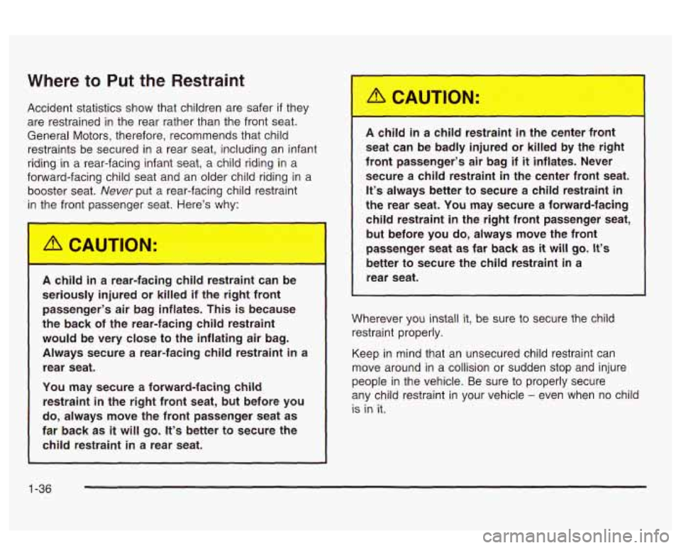 PONTIAC BONNEVILLE 2003 Owners Manual Where to Put the Restraint
Accident statistics show that children are safer if they
are restrained in the rear rather than the front seat.
General Motors, therefore, recommends that child PONTIAC BONNEVILLE 2003 Owners Manual Where to Put the Restraint
Accident statistics show that children are safer if they
are restrained in the rear rather than the front seat.
General Motors, therefore, recommends that child