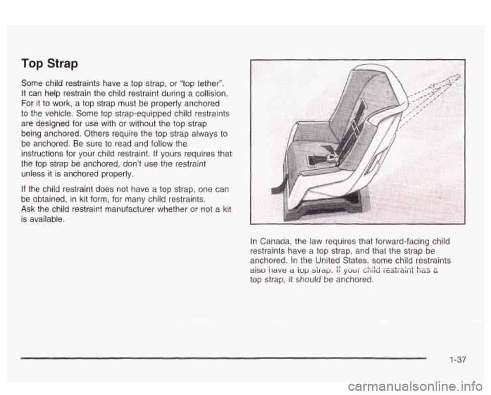 PONTIAC BONNEVILLE 2003 Owners Manual Top Strap
Some child restraints have a top strap, or “top tether”.
It can help restrain the child restraint during a collision.
For it to work, a top strap must be properly anc PONTIAC BONNEVILLE 2003 Owners Manual Top Strap
Some child restraints have a top strap, or “top tether”.
It can help restrain the child restraint during a collision.
For it to work, a top strap must be properly anc
