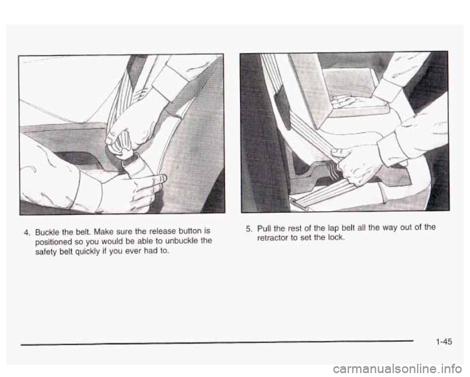 PONTIAC BONNEVILLE 2003  Owners Manual 4. Buckle  the  belt.  Make sure the  release button  is 
positioned 
so you  would  be  able  to unbuckle  the 
safety  belt quickly 
if you ever had to. 
5. Pull  the rest  of the  lap belt all the 