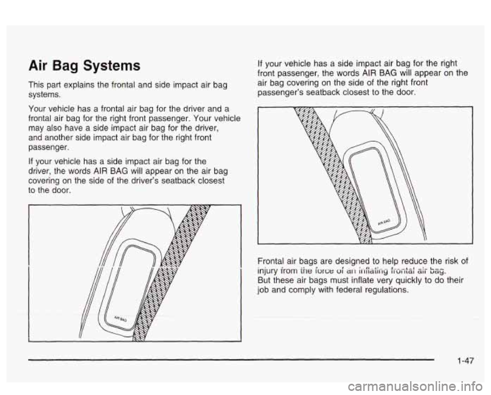 PONTIAC BONNEVILLE 2003  Owners Manual Air Bag Systems 
This  part  explains  the frontal and side  impact  air  bag 
systems. 
Your  vehicle  has  a frontal  air  bag for  the  driver and  a 
frontal  air  bag for  the  right  front  pass