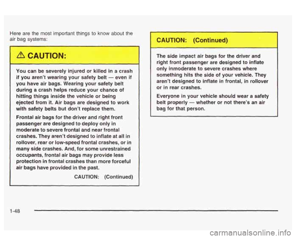 PONTIAC BONNEVILLE 2003 Owners Manual Here are the most important things to know about the
air bag systems:
You cam
I oe ,,.,:ely injured or ki....d in a crash
if you aren’t wearing your safety belt
- even if
you hav PONTIAC BONNEVILLE 2003 Owners Manual Here are the most important things to know about the
air bag systems:
You cam
I oe ,,.,:ely injured or ki....d in a crash
if you aren’t wearing your safety belt
- even if
you hav