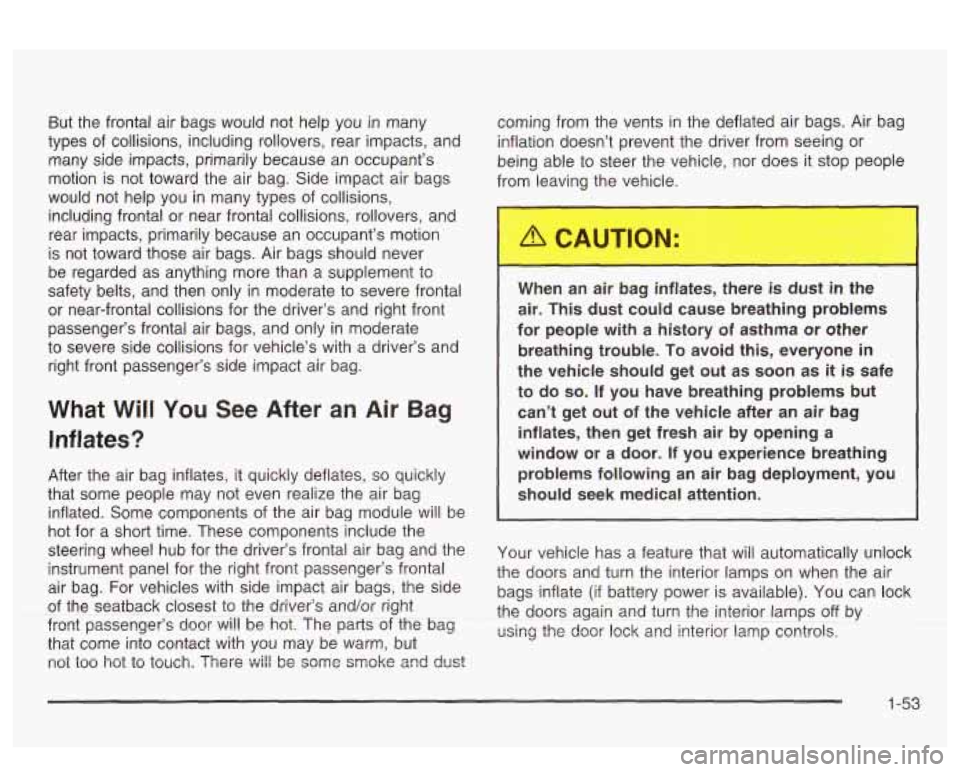 PONTIAC BONNEVILLE 2003 Owners Manual But the frontal air bags would not help you in many
types of collisions, including rollovers, rear impacts, and
many side impacts, primarily because an occupant’s
motion is not toward PONTIAC BONNEVILLE 2003 Owners Manual But the frontal air bags would not help you in many
types of collisions, including rollovers, rear impacts, and
many side impacts, primarily because an occupant’s
motion is not toward