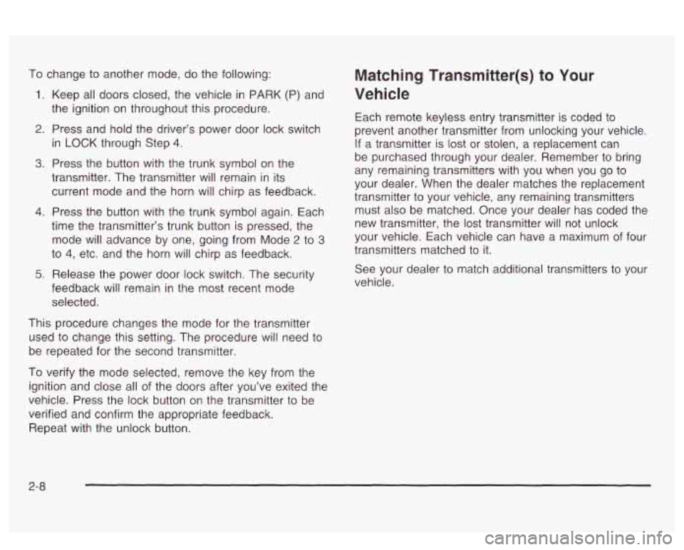 PONTIAC BONNEVILLE 2003 Owners Manual To change to another mode, do the following:
the ignition on throughout this procedure.
in LOCK through Step
4.
1. Keep all doors closed, the vehicle in PARK (P) and
2. Press and hold t PONTIAC BONNEVILLE 2003 Owners Manual To change to another mode, do the following:
the ignition on throughout this procedure.
in LOCK through Step
4.
1. Keep all doors closed, the vehicle in PARK (P) and
2. Press and hold t