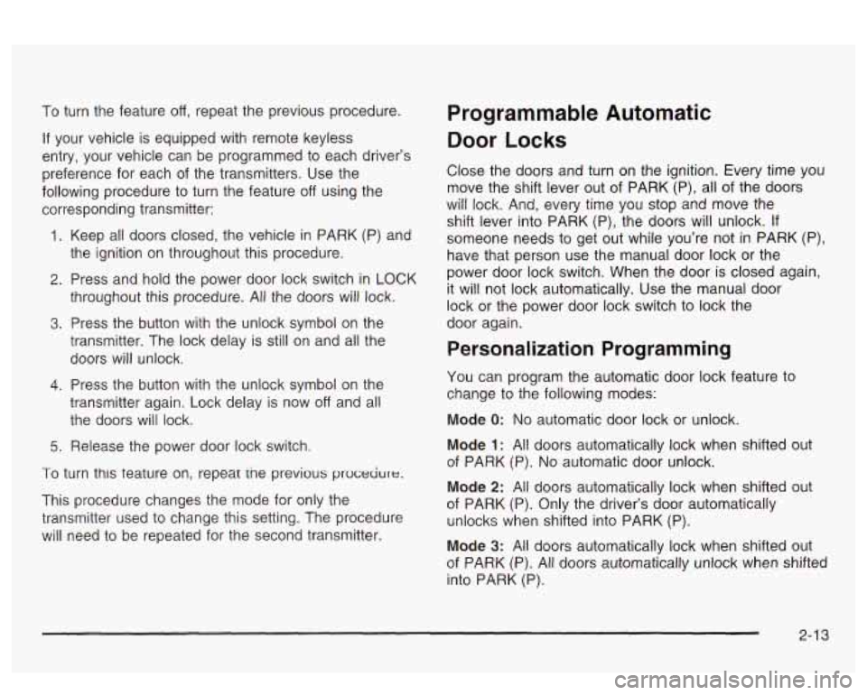 PONTIAC BONNEVILLE 2003  Owners Manual To  turn  the  feature off, repeat the previous procedure. 
If your vehicle  is equipped  with  remote  keyless 
entry,  your  vehicle  can  be programmed  to  each driver’s 
preference  for  each  