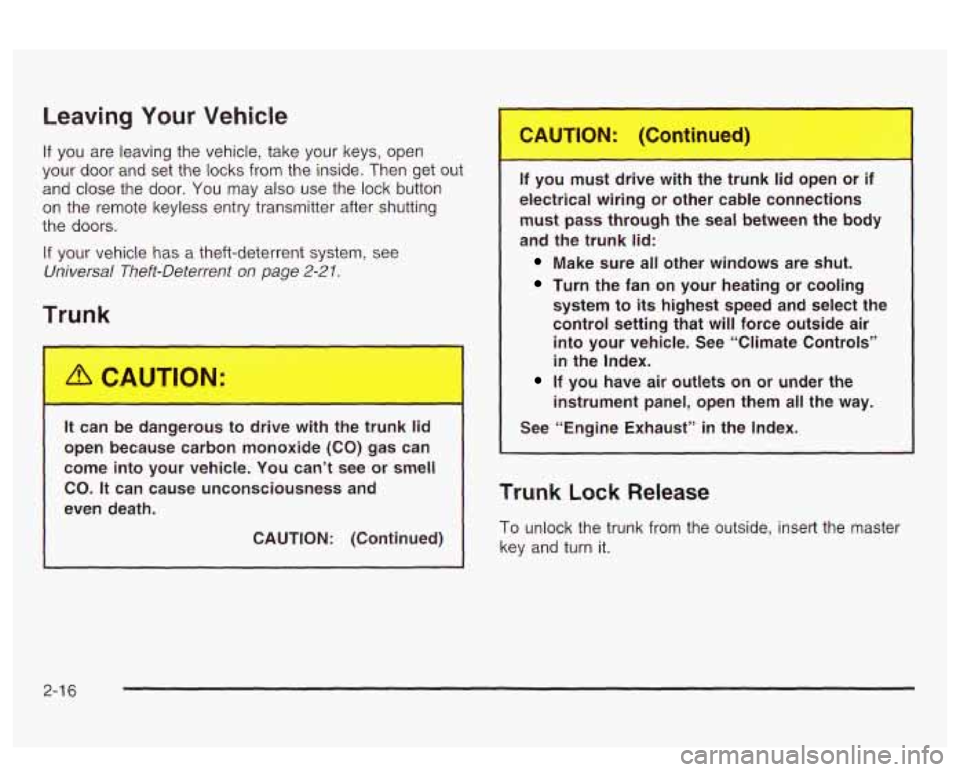 PONTIAC BONNEVILLE 2003 Owners Manual Leaving Your Vehicle
If you are leaving the vehicle, take your keys, open
your door and set the locks from the inside. Then get out
and close the door.
You may also use the lock butto PONTIAC BONNEVILLE 2003 Owners Manual Leaving Your Vehicle
If you are leaving the vehicle, take your keys, open
your door and set the locks from the inside. Then get out
and close the door.
You may also use the lock butto