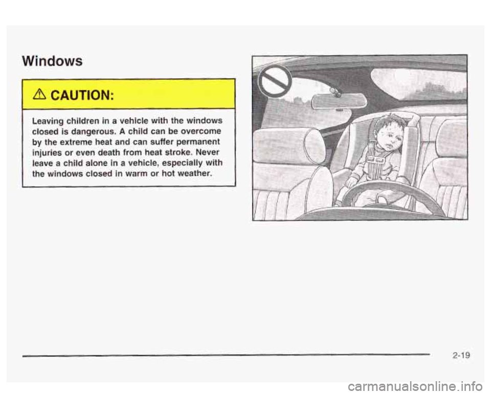 PONTIAC BONNEVILLE 2003  Owners Manual Windows 
Leaving  ch..-ren  in  a  vehicle  with  the  windows 
closed  is dangerous. 
A child  can  be overcome 
by  the  extreme  heat  and  can  suffer  permanent 
injuries 
or even  death  from  h