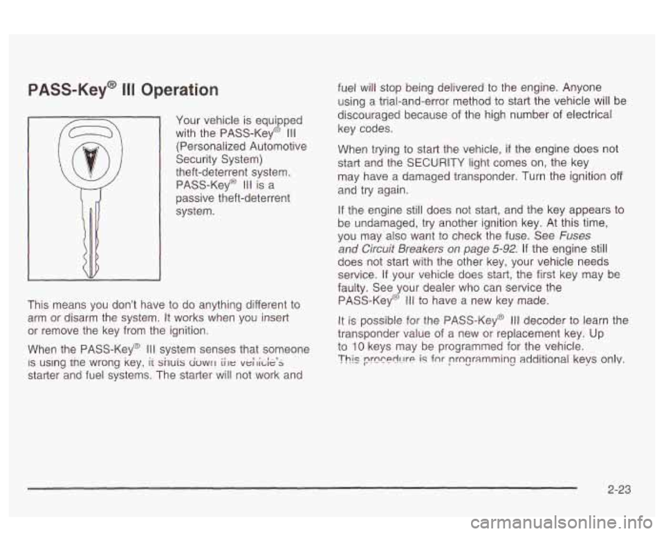PONTIAC BONNEVILLE 2003  Owners Manual PASS-Key@ 111 Operation 
Your vehicle is equipped 
with the  PASS-Key@ 
Ill 
(Personalized  Automotive 
Security  System) 
theft-deterrent system. 
PASS-Key@ 
I II is a 
passive theft-deterrent 
syste