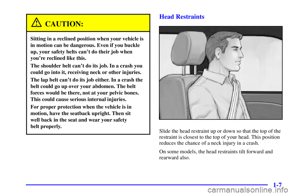 PONTIAC BONNEVILLE 2002  Owners Manual 1-7
CAUTION:
Sitting in a reclined position when your vehicle is
in motion can be dangerous. Even if you buckle
up, your safety belts cant do their job when
youre reclined like this.
The shoulder be