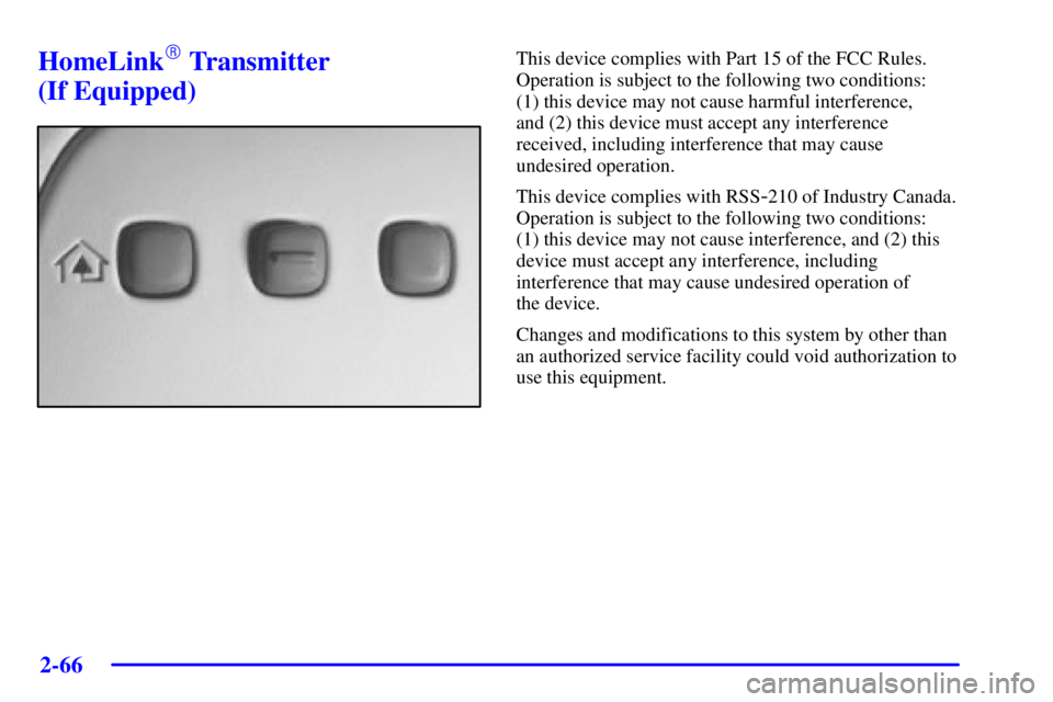 PONTIAC BONNEVILLE 2002  Owners Manual 2-66
HomeLink Transmitter 
(If Equipped)This device complies with Part 15 of the FCC Rules.
Operation is subject to the following two conditions: 
(1) this device may not cause harmful interference, 