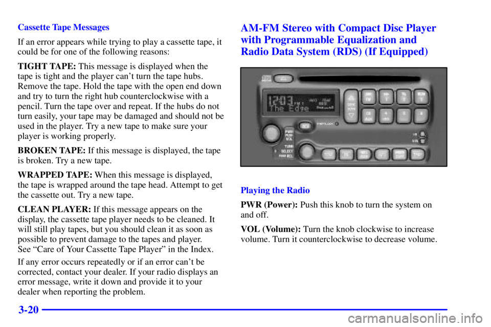 PONTIAC BONNEVILLE 2002  Owners Manual 3-20
Cassette Tape Messages
If an error appears while trying to play a cassette tape, it
could be for one of the following reasons:
TIGHT TAPE: This message is displayed when the
tape is tight and the