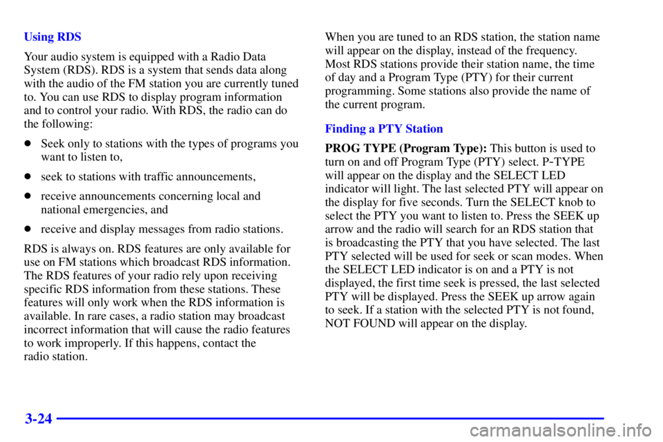 PONTIAC BONNEVILLE 2002  Owners Manual 3-24
Using RDS
Your audio system is equipped with a Radio Data
System (RDS). RDS is a system that sends data along
with the audio of the FM station you are currently tuned
to. You can use RDS to displ