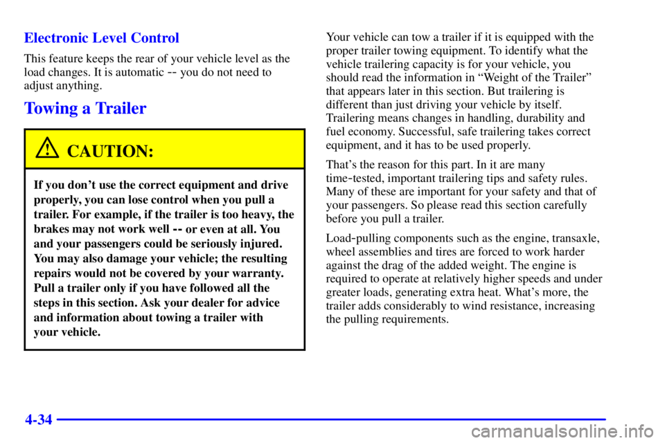 PONTIAC BONNEVILLE 2002 Owners Manual 4-34 Electronic Level Control
This feature keeps the rear of your vehicle level as the
load changes. It is automatic
-- you do not need to
adjust anything.
Towing a Trailer
CAUTION:
If you dont use PONTIAC BONNEVILLE 2002 Owners Manual 4-34 Electronic Level Control
This feature keeps the rear of your vehicle level as the
load changes. It is automatic
-- you do not need to
adjust anything.
Towing a Trailer
CAUTION:
If you dont use