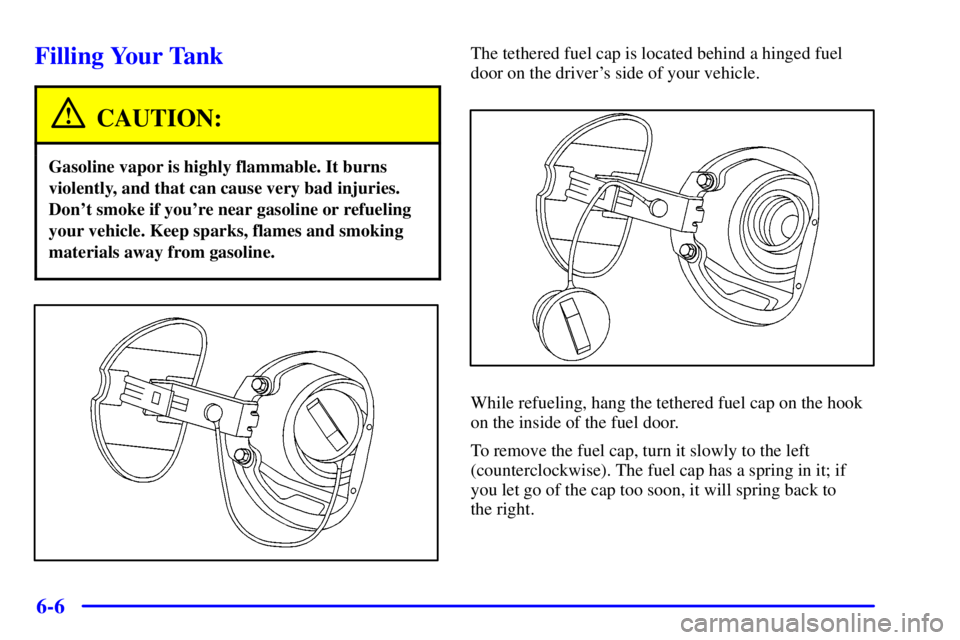 PONTIAC BONNEVILLE 2002  Owners Manual 6-6
Filling Your Tank
CAUTION:
Gasoline vapor is highly flammable. It burns
violently, and that can cause very bad injuries.
Dont smoke if youre near gasoline or refueling
your vehicle. Keep sparks,