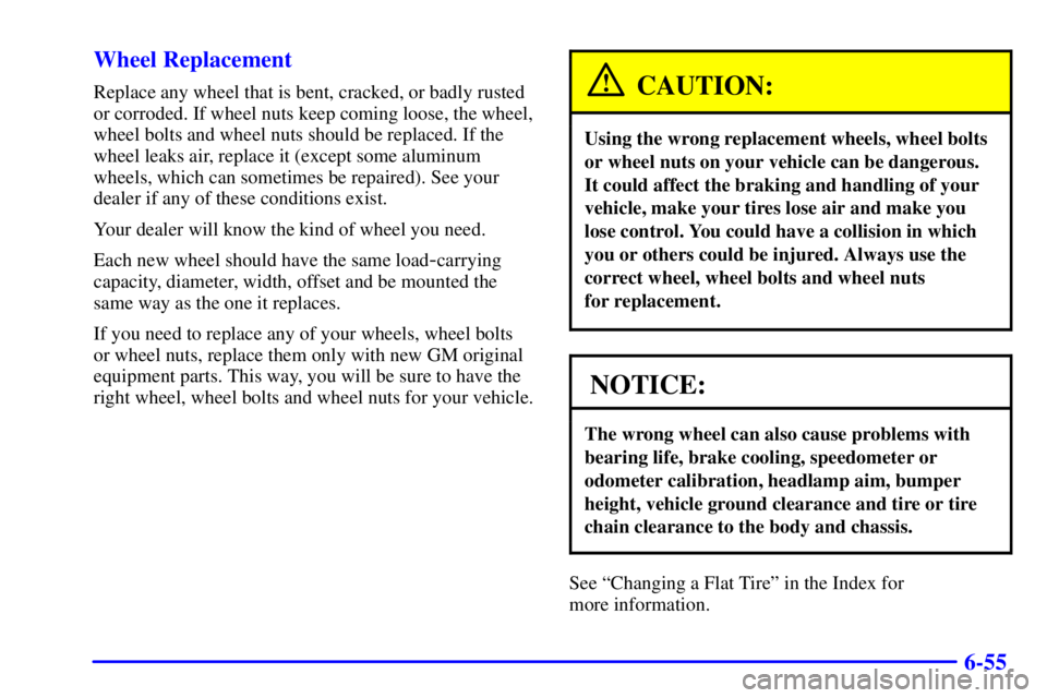 PONTIAC BONNEVILLE 2002  Owners Manual 6-55 Wheel Replacement
Replace any wheel that is bent, cracked, or badly rusted
or corroded. If wheel nuts keep coming loose, the wheel,
wheel bolts and wheel nuts should be replaced. If the
wheel lea