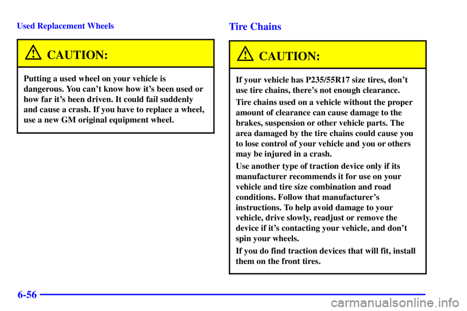 PONTIAC BONNEVILLE 2002 Owners Manual 6-56
Used Replacement Wheels
CAUTION:
Putting a used wheel on your vehicle is
dangerous. You cant know how its been used or
how far its been driven. It could fail suddenly
and cause a crash. If you PONTIAC BONNEVILLE 2002 Owners Manual 6-56
Used Replacement Wheels
CAUTION:
Putting a used wheel on your vehicle is
dangerous. You cant know how its been used or
how far its been driven. It could fail suddenly
and cause a crash. If you