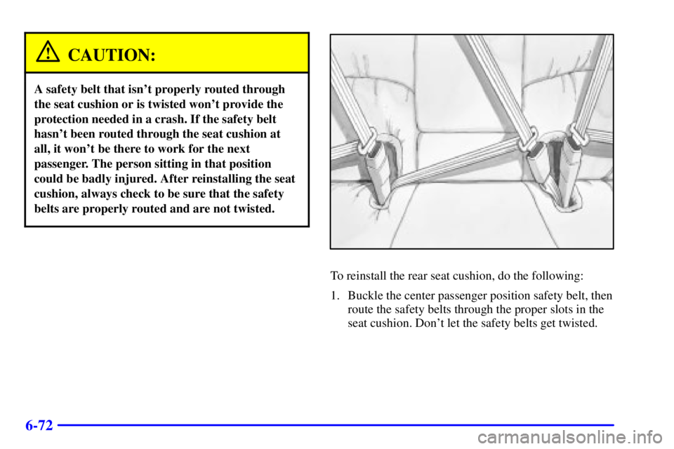 PONTIAC BONNEVILLE 2002  Owners Manual 6-72
CAUTION:
A safety belt that isnt properly routed through
the seat cushion or is twisted wont provide the
protection needed in a crash. If the safety belt
hasnt been routed through the seat cus