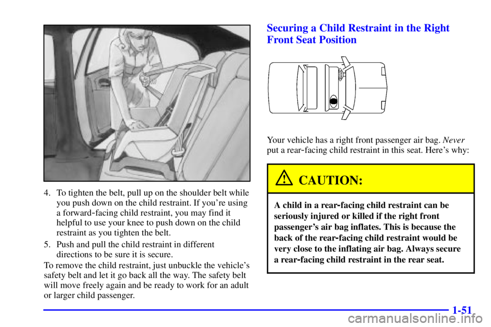 PONTIAC BONNEVILLE 2002 Owners Manual 1-51
4. To tighten the belt, pull up on the shoulder belt while
you push down on the child restraint. If youre using
a forward
-facing child restraint, you may find it
helpful to use your knee to pus PONTIAC BONNEVILLE 2002 Owners Manual 1-51
4. To tighten the belt, pull up on the shoulder belt while
you push down on the child restraint. If youre using
a forward
-facing child restraint, you may find it
helpful to use your knee to pus