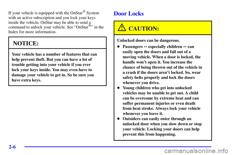 PONTIAC BONNEVILLE 2002 Owners Manual 2-6
If your vehicle is equipped with the OnStar System
with an active subscription and you lock your keys
inside the vehicle, OnStar may be able to send a
command to unlock your vehicle. See ªOnStar PONTIAC BONNEVILLE 2002 Owners Manual 2-6
If your vehicle is equipped with the OnStar System
with an active subscription and you lock your keys
inside the vehicle, OnStar may be able to send a
command to unlock your vehicle. See ªOnStar