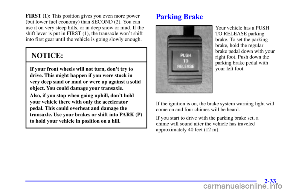 PONTIAC BONNEVILLE 2002 Owners Manual 2-33
FIRST (1): This position gives you even more power
(but lower fuel economy) than SECOND (2). You can
use it on very steep hills, or in deep snow or mud. If the
shift lever is put in FIRST (1), th PONTIAC BONNEVILLE 2002 Owners Manual 2-33
FIRST (1): This position gives you even more power
(but lower fuel economy) than SECOND (2). You can
use it on very steep hills, or in deep snow or mud. If the
shift lever is put in FIRST (1), th